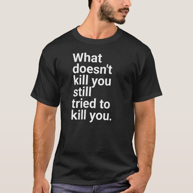 "What doesn't kill you still tried to kill you." i T-Shirt (Vorderseite)