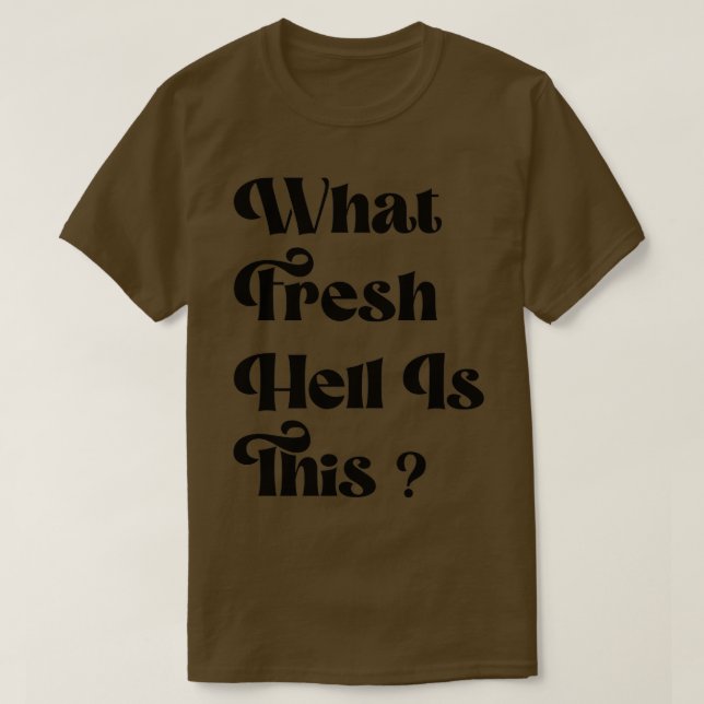 What Fresh Hell Is This T-Shirt (Design vorne)