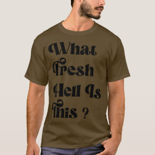 What Fresh Hell Is This T-Shirt