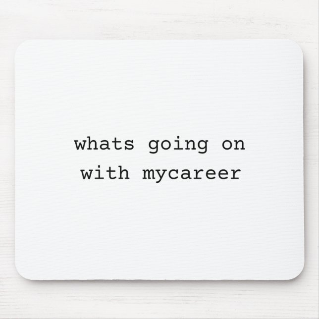 What Going On With My Career  Mousepad (Vorne)