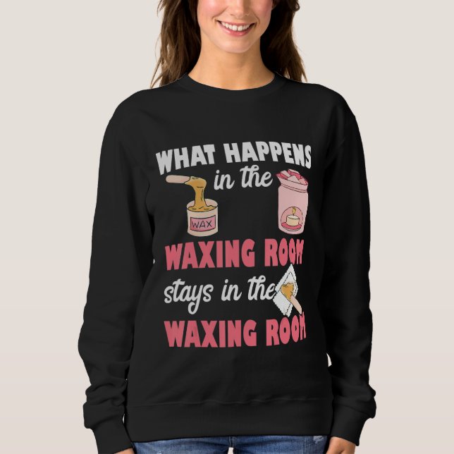 What Happens In The Waxing Room Funny Esthetician  Sweatshirt (Vorderseite)