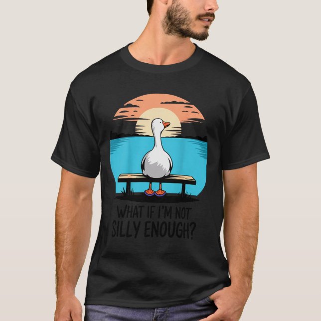 What If Im Not Silly Enough Goose Funny Silly Goos T-Shirt (Vorderseite)
