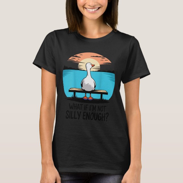 What If Im Not Silly Enough Goose Funny Silly Goos T-Shirt (Vorderseite)