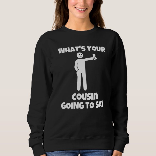 What is your cousin going to say  sarcastic camera sweatshirt (Vorderseite)