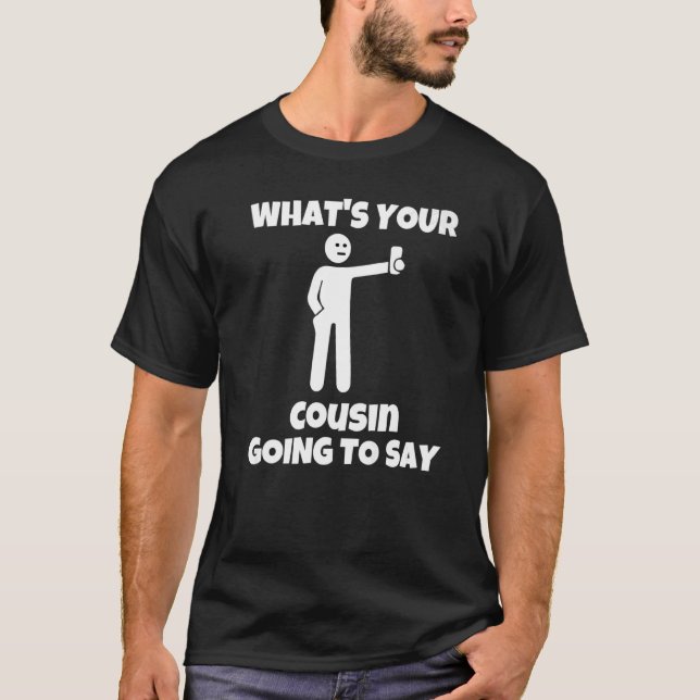 What is your cousin going to say  sarcastic camera T-Shirt (Vorderseite)