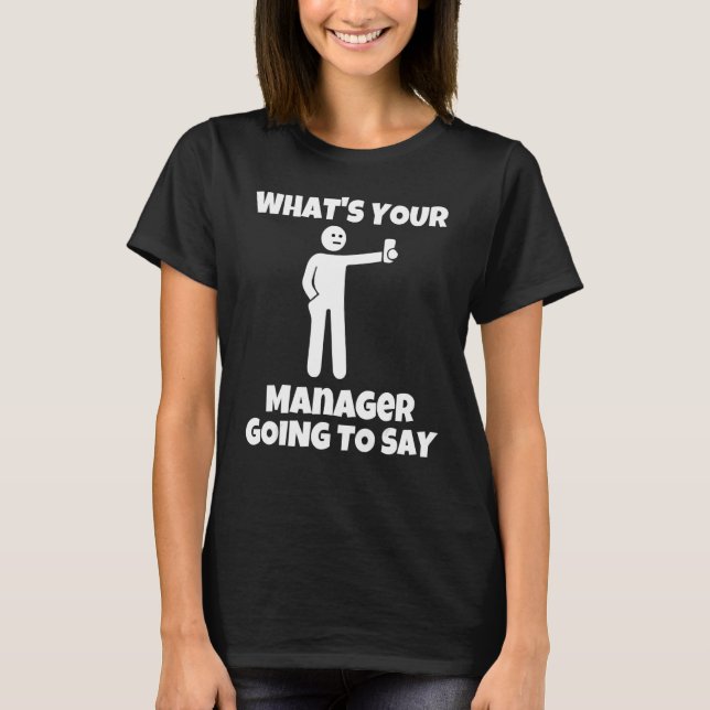 What is your manager going to say   sarcastic came T-Shirt (Vorderseite)