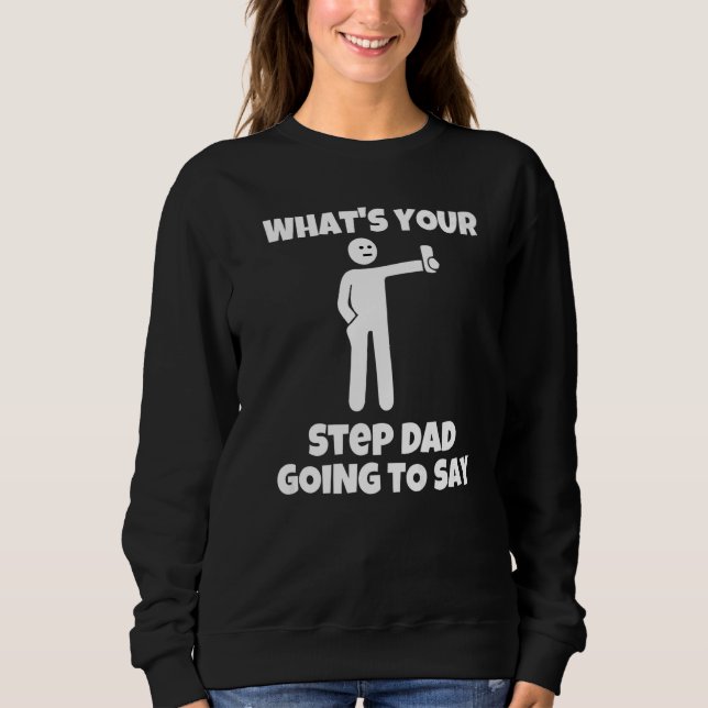 What is your stepdad going to say  sarcastic camer sweatshirt (Vorderseite)