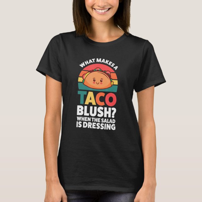 what makes a taco blush when the salad is dressing T-Shirt (Vorderseite)