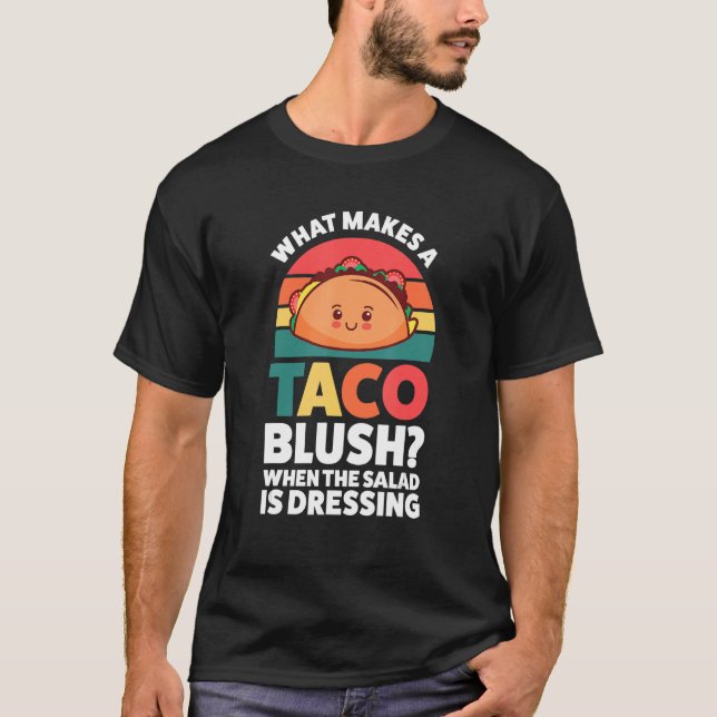 what makes a taco blush when the salad is dressing T-Shirt (Vorderseite)