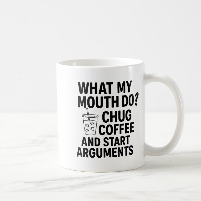 What My Mouth Do Chug Coffee And Start Arguments F Kaffeetasse (Rechts)
