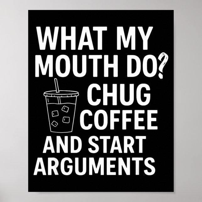 What My Mouth Do Chug Coffee And Start Arguments  Poster (Vorne)
