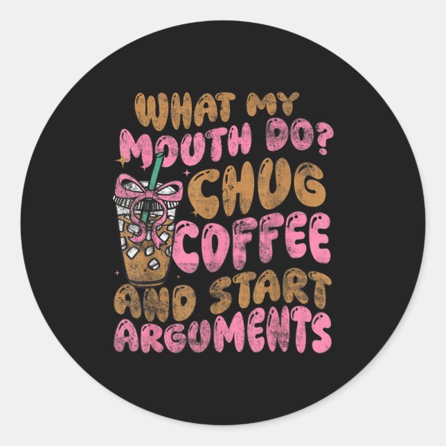 What My Mouth Do Chug Coffee And Start Arguments  Runder Aufkleber (Vorderseite)