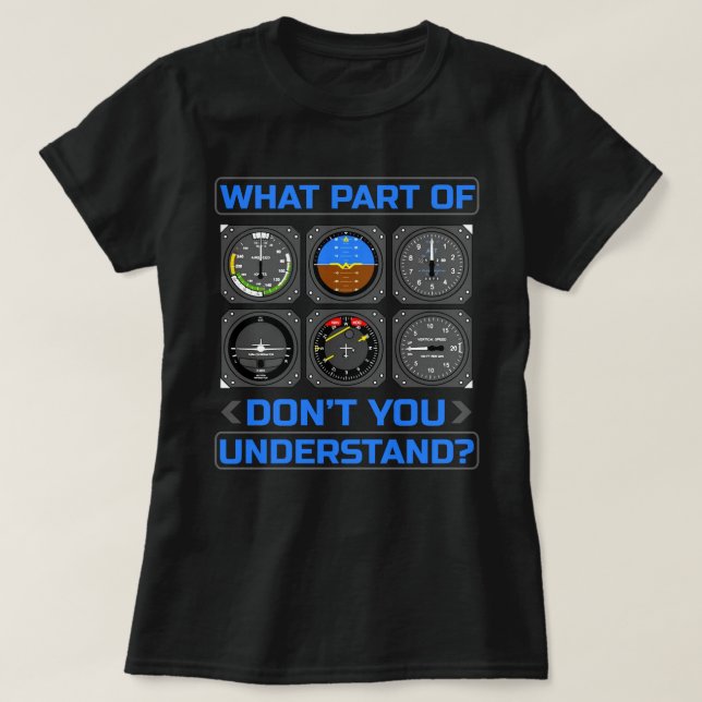 What Part Of Airplane Pilot Instruments Don't You  T-Shirt (Design vorne)
