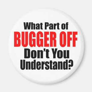 What Part of Bugger Off Magnet