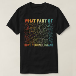 What Part Of Don't You Understand | Funny Math T-Shirt