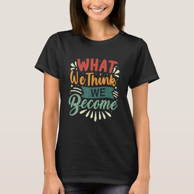 What We Think We Become Everything Is Mindset Moti T-Shirt (Vorderseite)