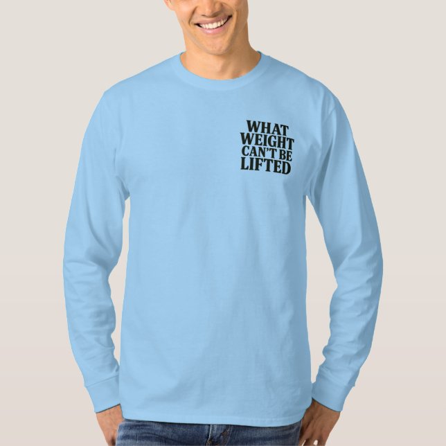 What Weight Can't Be Lifted Longsleeve T-Shirt (Vorderseite)