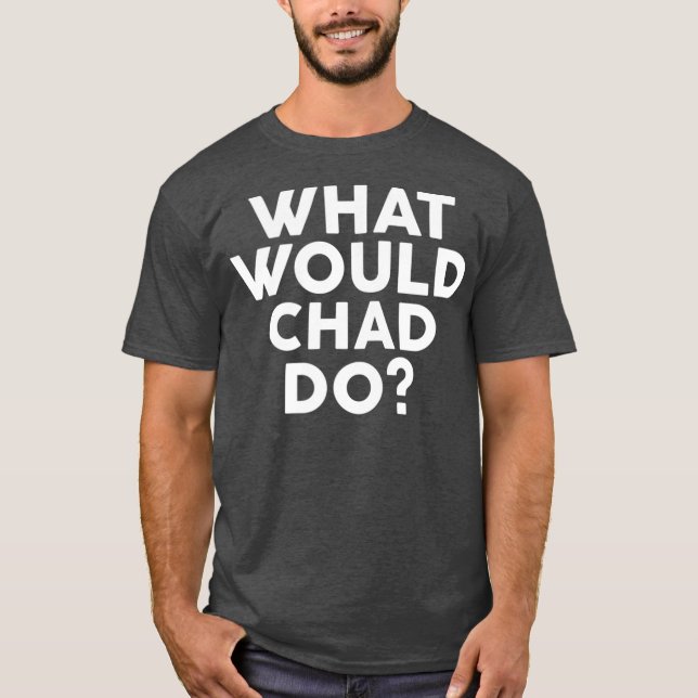 What Would CHAD Do  Name T-Shirt (Vorderseite)