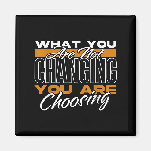 What You Are Not Changing You Are Choosing Motivat Magnet (Vorne)