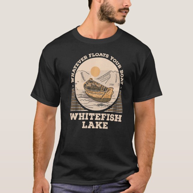 Whatever Floats Your Boat Whitefish Lake Motivatio T-Shirt (Vorderseite)