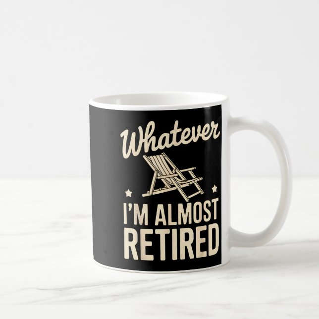 Whatever I Am Almost Retired Funny Humor Retiremen Kaffeetasse (Rechts)