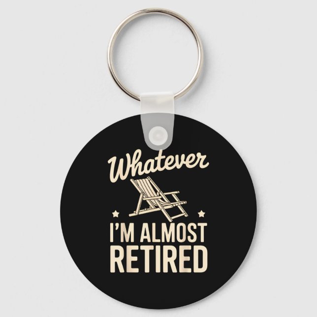 Whatever I Am Almost Retired Funny Humor Retiremen Schlüsselanhänger (Vorderseite)
