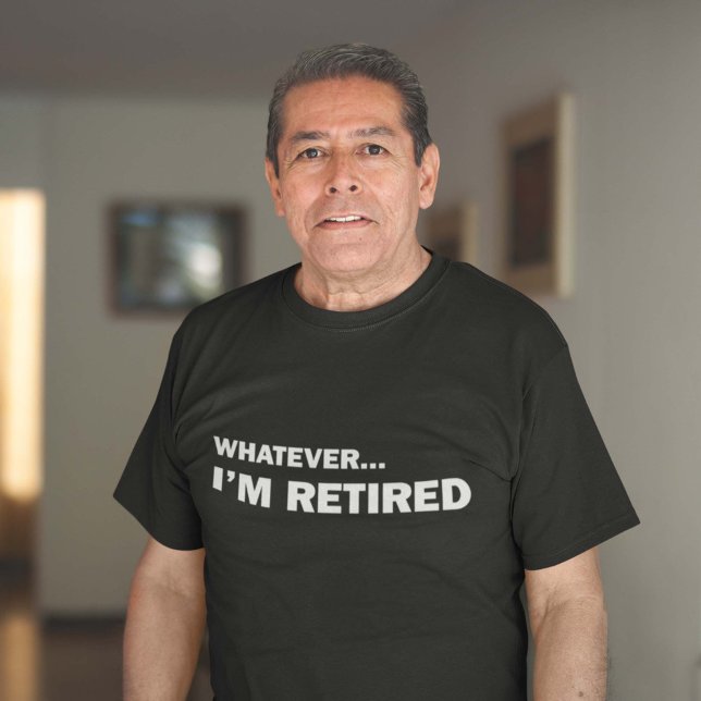 Whatever. I’m Retired T-Shirt (Von Creator hochgeladen)