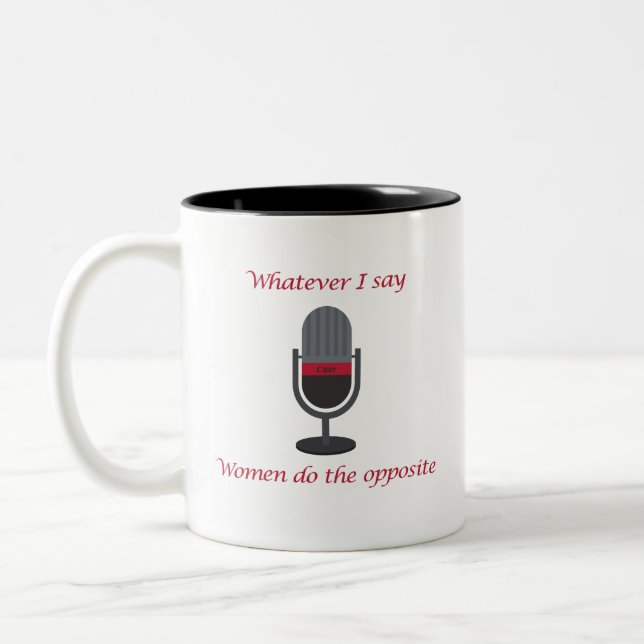 "Whatever I Say, Women Do the Opposite " Cuer Mug (Gauche)