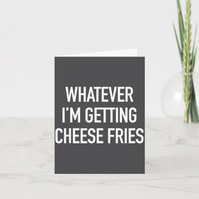 Whatever Im Getting Cheese Fries - Funny Quote  Karte (Vorderseite)
