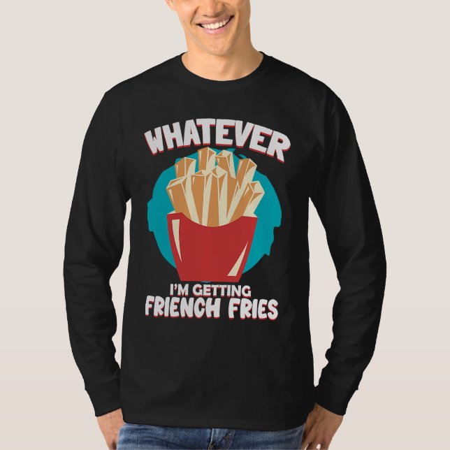 Whatever I'm Getting French Fries Potato French Fr T-Shirt (Vorderseite)