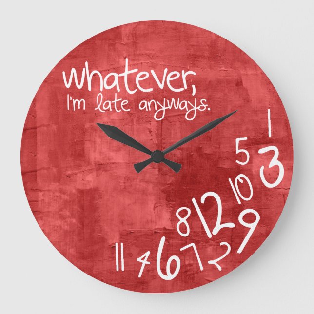 whatever, I'm late anyways Große Wanduhr (Vorderseite)