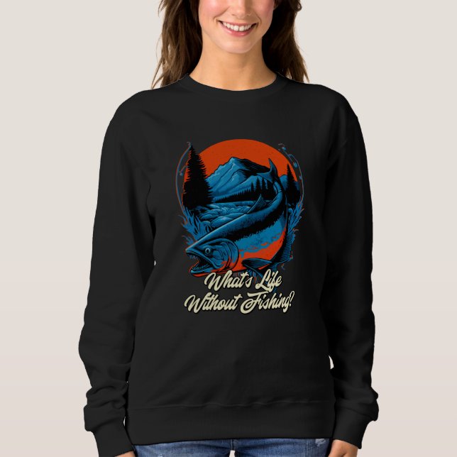 What's Life Without Fishing Lifestyle Love Habits  Sweatshirt (Vorderseite)
