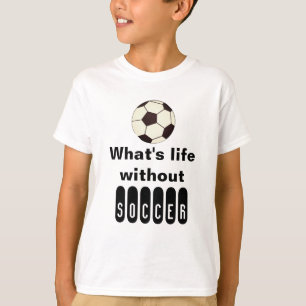 Whats life without soccer T-shirt Soccer Sports