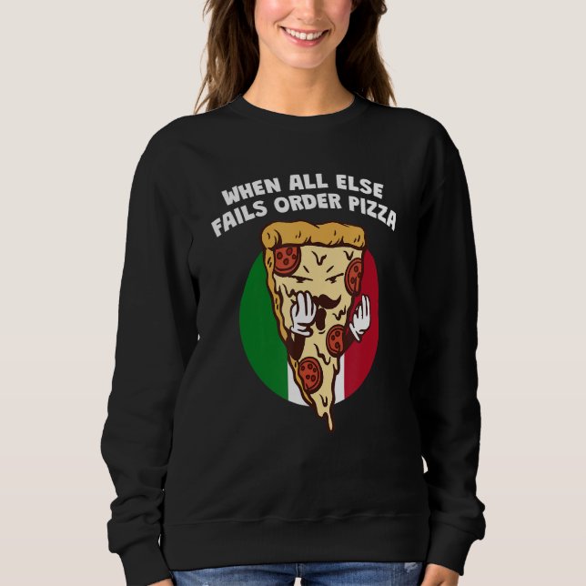 When All Else Fails Order Pizza   Italian Humor It Sweatshirt (Vorderseite)
