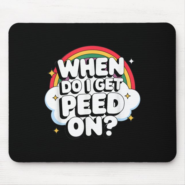 When Do I Get Peed On Raunchy Adult  Mousepad (Vorne)
