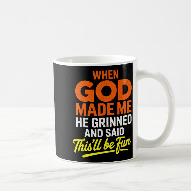 When God Made Me He Grinned And Said Funny  Kaffeetasse (Rechts)