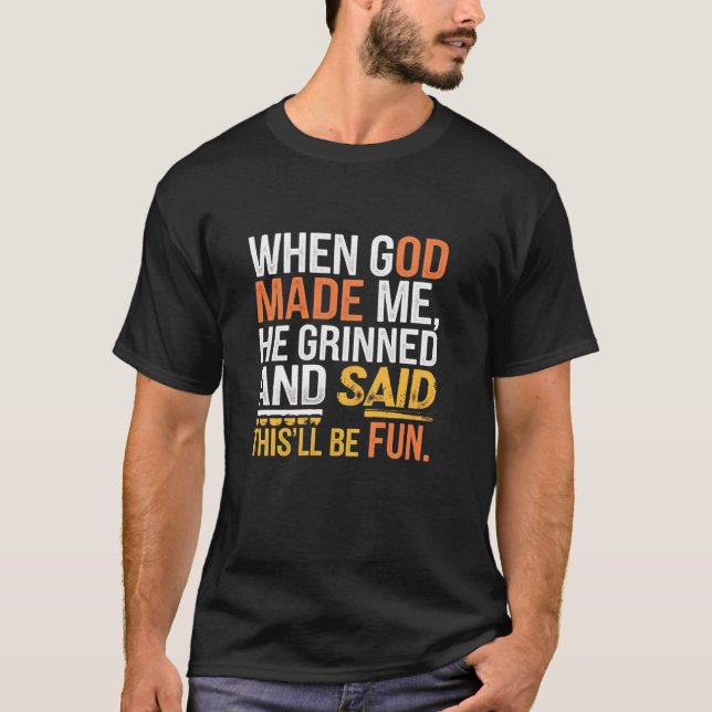 When God Made Me He Grinned and Said funny Sarcast T-Shirt (Vorderseite)