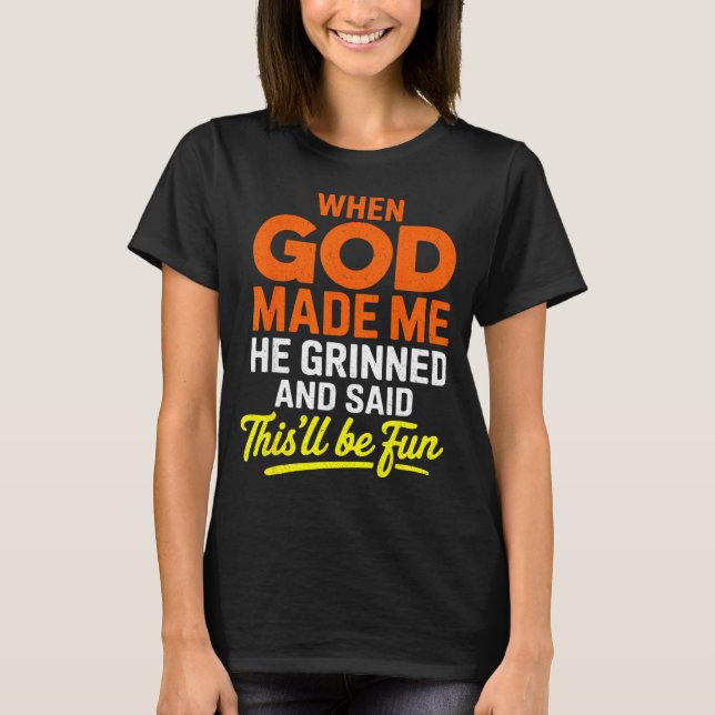 When God Made Me He Grinned And Said Funny  T-Shirt (Vorderseite)