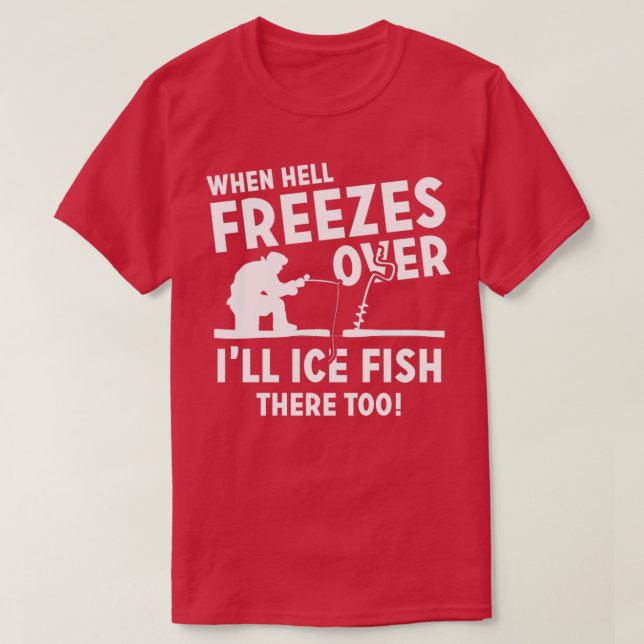 When Hell Freezes Over Ill Ice Fish There Too T-Shirt (Design vorne)