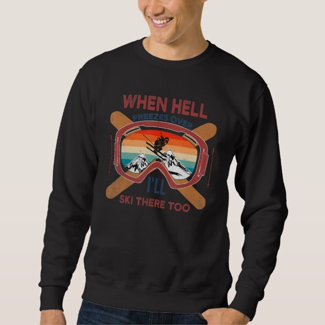 When Hell Freezes Over I'll Ski There Too SKIING Sweatshirt (Vorderseite)