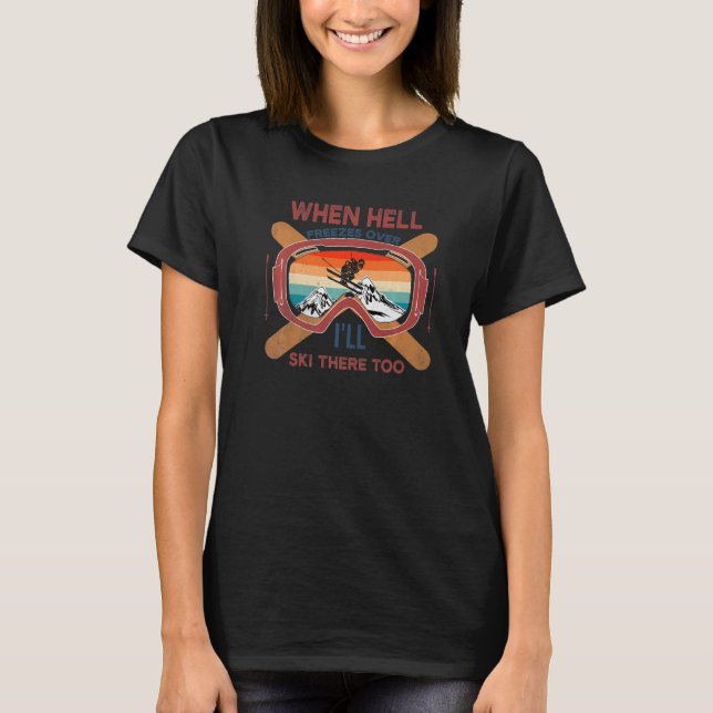 When Hell Freezes Over I'll Ski There Too SKIING   T-Shirt (Vorderseite)