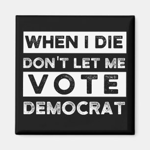 When I Die Don't Let Me Abstimmung Democat Magnet