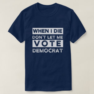 When I Die Don't Let Me Abstimmung Democat T-Shirt