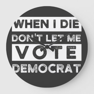 When I Die Don't Let Me Vote Democat Große Wanduhr