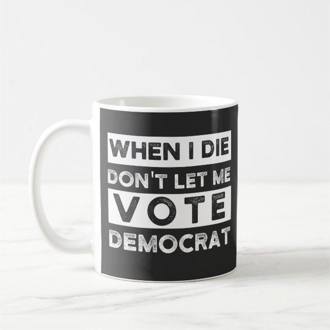 When I Die Don't Let Me Vote Democat Kaffeetasse (Links)