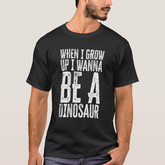 When I Grow Up I Wanna Be A Dinosaur ironical sill T-Shirt (Vorderseite)