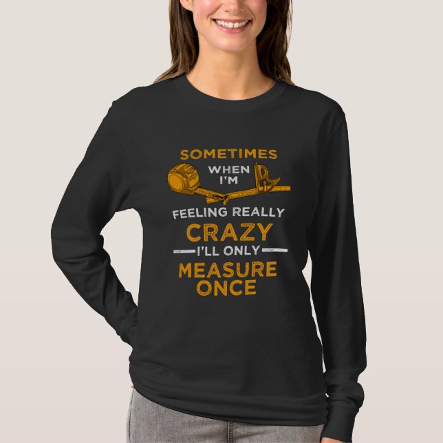When I m crazy I ll Only Measure Once Woodworking  T-Shirt (Vorderseite)