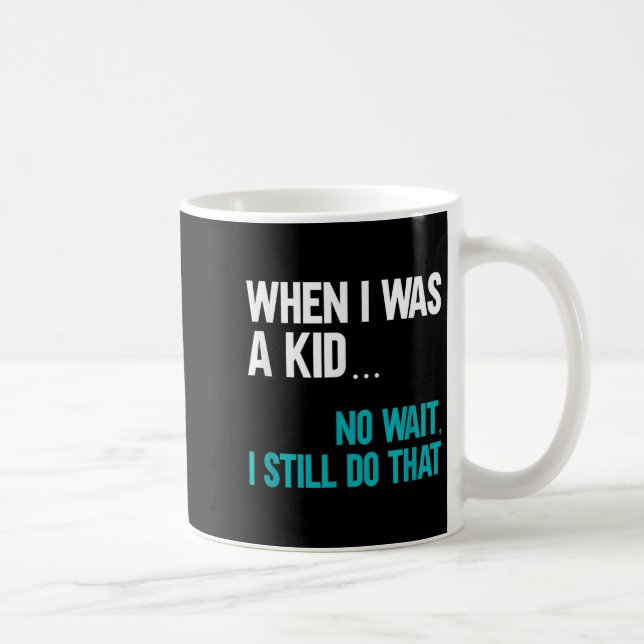 When I Was A Kid No Wait I Still Do That  Kaffeetasse (Rechts)