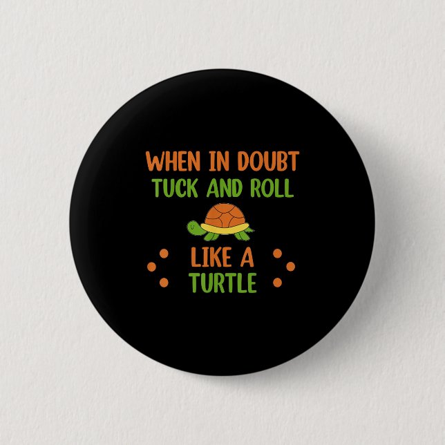 When In Doubt Tuck And Roll Like A Turtle Motivati Button (Vorderseite)