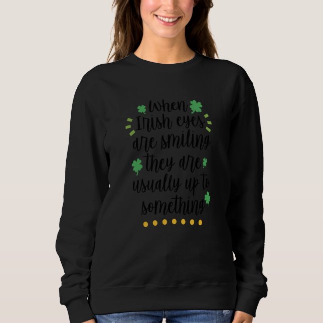 When Irish Eyes are Smiling They are Usually up to Sweatshirt (Vorderseite)